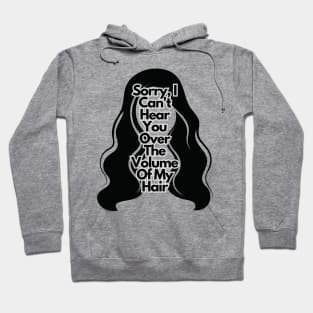 Sorry, I Can't Hear You Over The Volume Of My Hair Hoodie